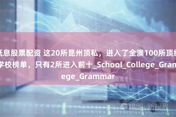 低息股票配资 这20所昆州顶私，进入了全澳100所顶级私立学校榜单，只有2所进入前十_School_College_Grammar